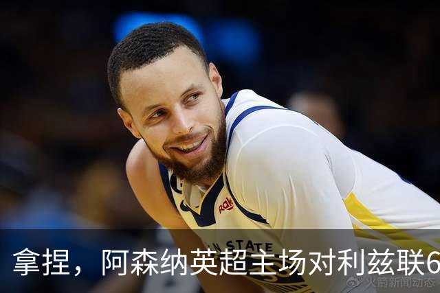 拿捏，阿森纳英超主场对利兹联6连胜，上次输球开启49场不败