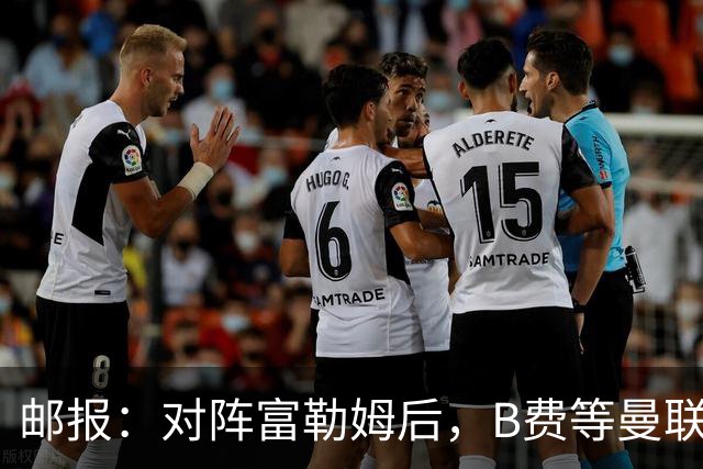 邮报：对阵富勒姆后，B费等曼联3将为赶行程由警察及安保护送离开