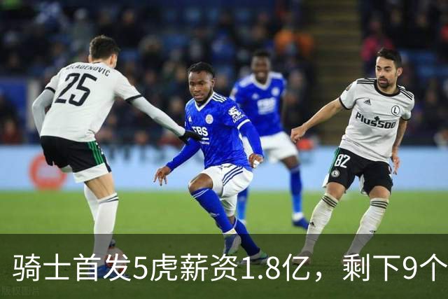 骑士首发5虎薪资1.8亿，剩下9个人才2700万，替补太弱是短板，媒体人：薪资太集中，未来很难调整！